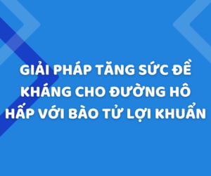 Giải pháp tăng cường sức đề kháng cho đường hô hấp với bào tử lợi khuẩn